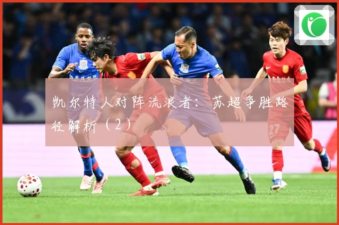 凯尔特人对阵流浪者：苏超争胜路径解析（2）