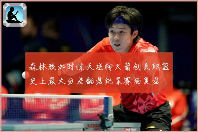 森林狼加时惊天逆转火箭创美职篮史上最大分差翻盘纪录赛场复盘