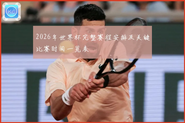 2026年世界杯完整赛程安排及关键比赛时间一览表