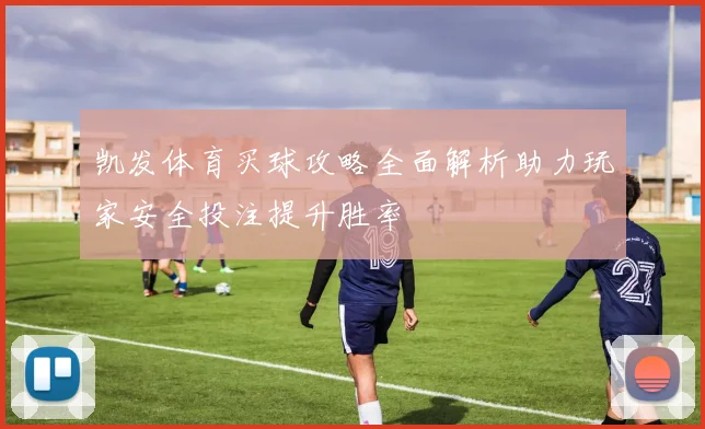 凯发体育买球攻略全面解析助力玩家安全投注提升胜率