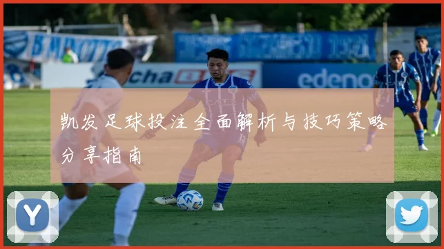 凯发足球投注全面解析与技巧策略分享指南